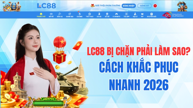 LC88 Bị Chặn Phải Làm Sao? Cách Khắc Phục Nhanh 2026