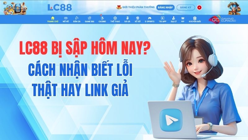 LC88 Bị Sập Hôm Nay? Cách Nhận Biết Lỗi Thật Hay Link Giả