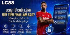 LC88 từ chối lệnh rút tiền phải làm sao? Cách khắc phục