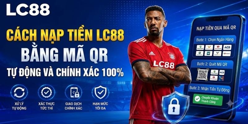 Cách nạp tiền LC88 bằng mã QR: Tự động, chính xác 100%