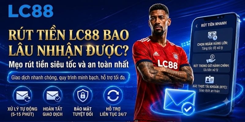 Rút tiền LC88 bao lâu nhận được? Mẹo rút tiền siêu tốc